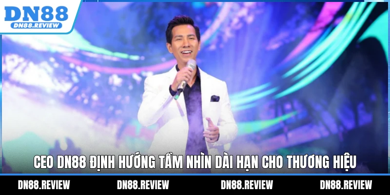 CEO DN88 định hướng tầm nhìn dài hạn cho thương hiệu CEO DN88 định hướng tầm nhìn dài hạn cho thương hiệu